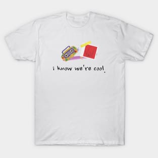 i know we're cool T-Shirt